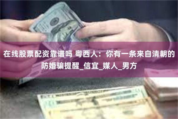 在线股票配资靠谱吗 粤西人：你有一条来自清朝的防婚骗提醒_信宜_媒人_男方