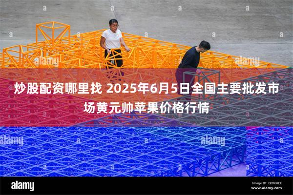炒股配资哪里找 2025年6月5日全国主要批发市场黄元帅苹果价格行情
